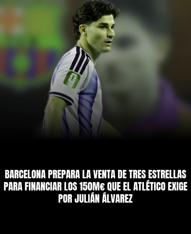 Barcelona prepara la venta de tres estrellas para financiar los 150M€ que el Atlético exige por Julián Álvarez Barcelona prepara la venta de tres estrellas para financiar los 150M€ que el Atlético exige por Julián Álvarez