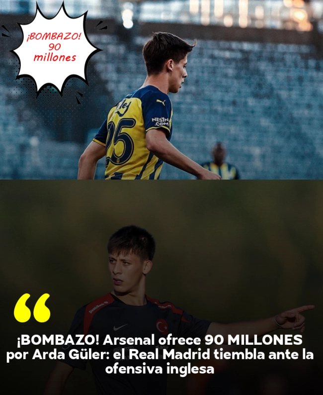 ¡BOMBAZO! Arsenal ofrece 90 MILLONES por Arda Güler: el Real Madrid tiembla ante la ofensiva inglesa