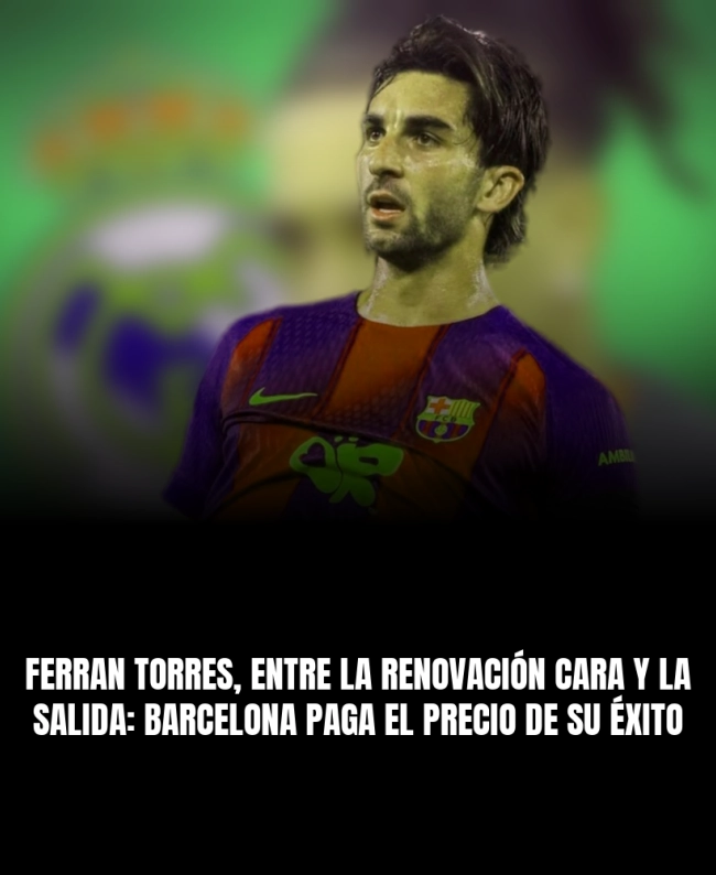 Ferran Torres, entre la renovación cara y la salida: Barcelona paga el precio de su éxito Ferran Torres, entre la renovación cara y la salida: Barcelona paga el precio de su éxito