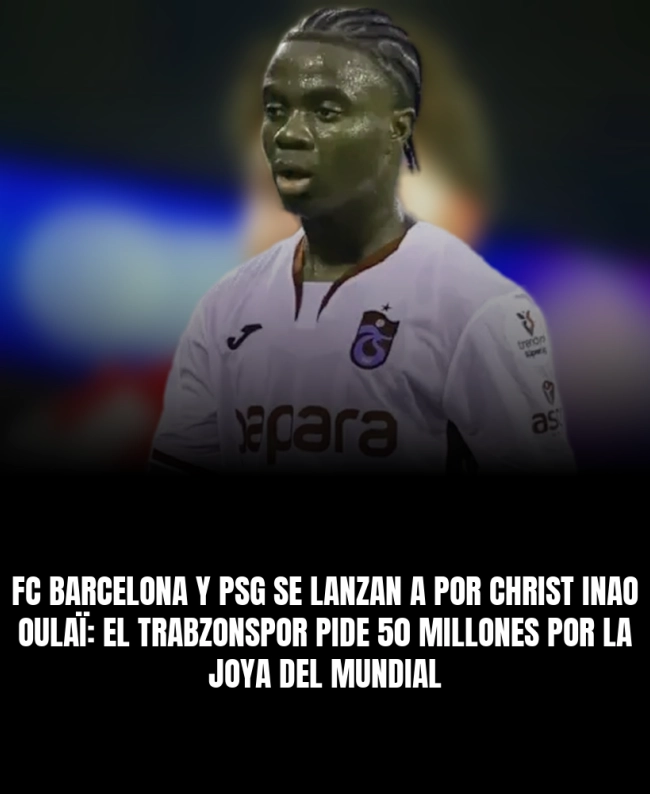 FC Barcelona y PSG se lanzan a por Christ Inao Oulaï: el Trabzonspor pide 50 millones por la joya del Mundial