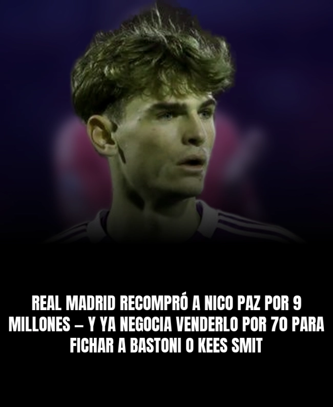 Real Madrid recompró a Nico Paz por 9 millones — y ya negocia venderlo por 70 para fichar a Bastoni o Kees Smit