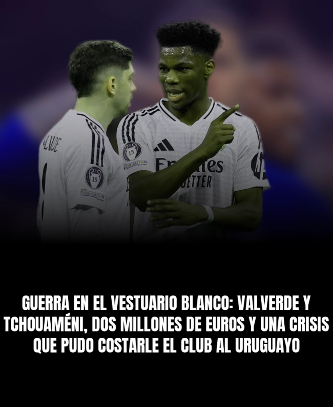 Guerra en el vestuario blanco: Valverde y Tchouaméni, dos millones de euros y una crisis que pudo costarle el club al uruguayo