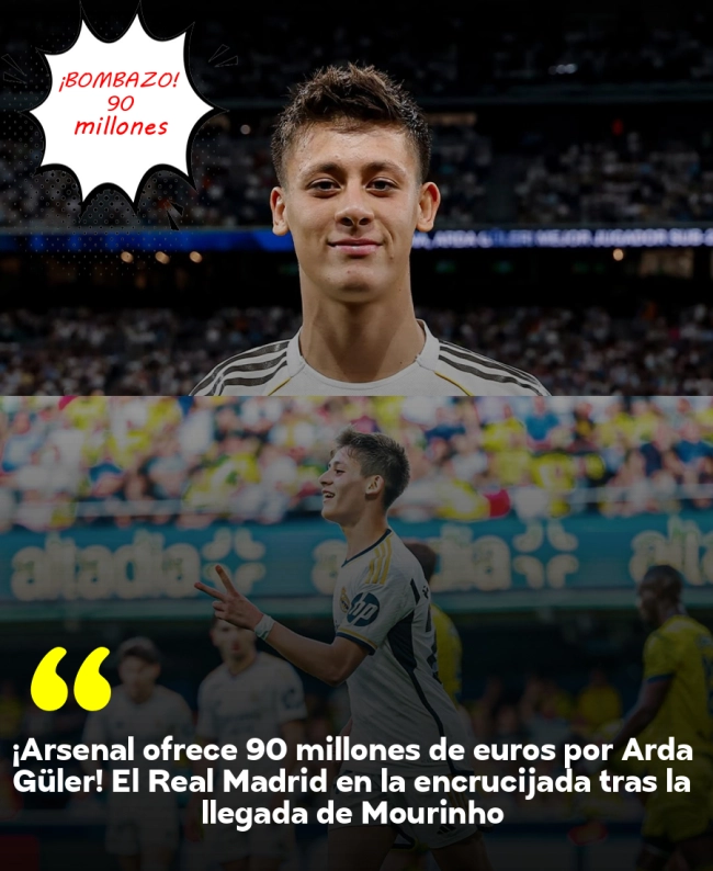 ¡Arsenal ofrece 90 millones de euros por Arda Güler! El Real Madrid en la encrucijada tras la llegada de Mourinho