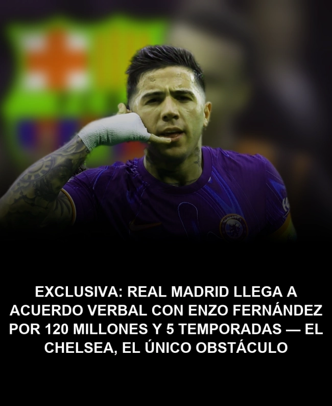 EXCLUSIVA: Real Madrid llega a acuerdo verbal con Enzo Fernández por 120 millones y 5 temporadas — el Chelsea, el único obstáculo EXCLUSIVA: Real Madrid llega a acuerdo verbal con Enzo Fernández por 120 millones y 5 temporadas — el Chelsea, el único obstáculo