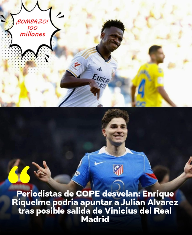 Periodistas de COPE desvelan: Enrique Riquelme podría apuntar a Julián Álvarez tras posible salida de Vinicius del Real Madrid