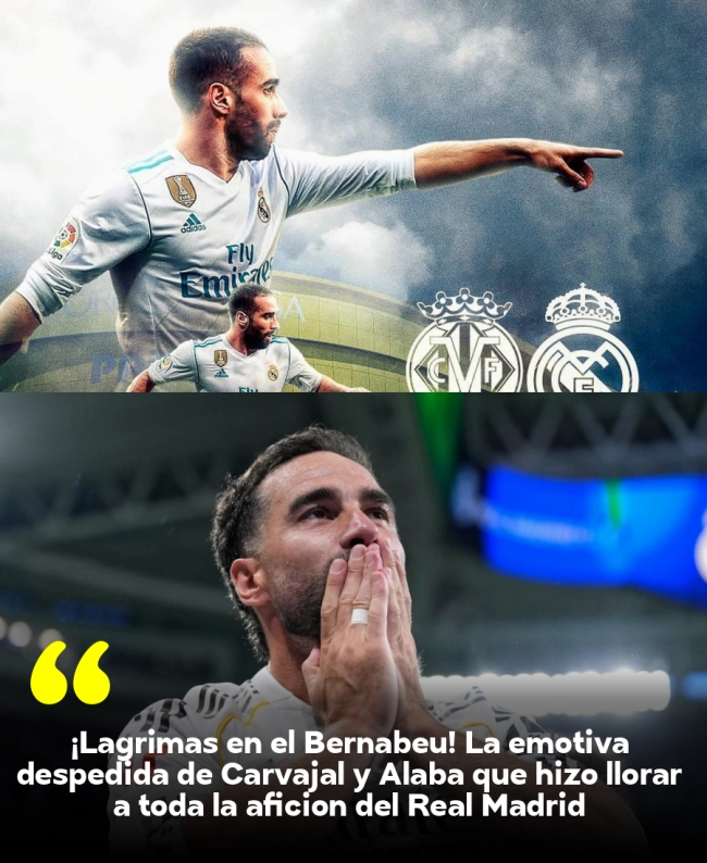 ¡Lágrimas en el Bernabéu! La emotiva despedida de Carvajal y Alaba que hizo llorar a toda la afición del Real Madrid