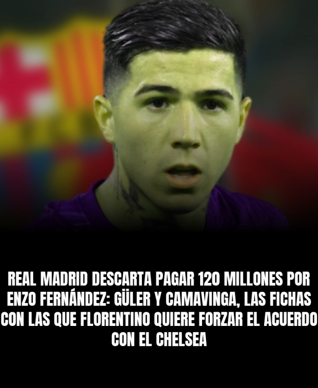 Real Madrid descarta pagar 120 millones por Enzo Fernández: Güler y Camavinga, las fichas con las que Florentino quiere forzar el acuerdo con el Chelsea