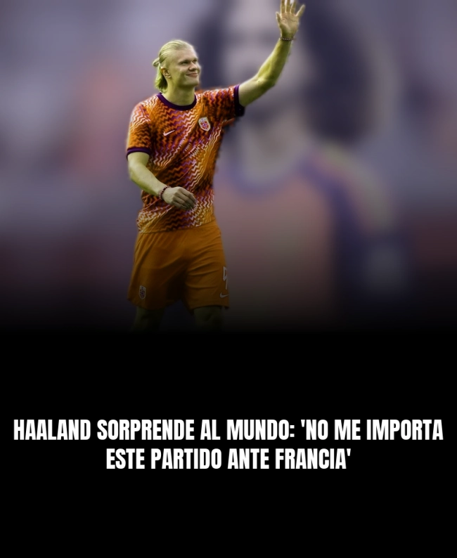 Haaland Sorprende al Mundo: 'No Me Importa Este Partido Ante Francia'