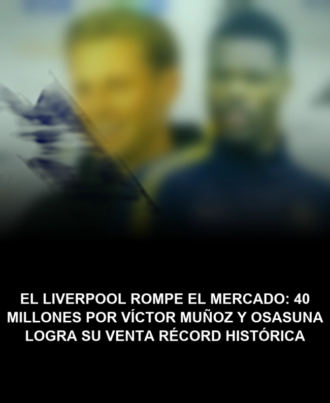 El Liverpool rompe el mercado: 40 millones por Víctor Muñoz y Osasuna logra su venta récord histórica El Liverpool rompe el mercado: 40 millones por Víctor Muñoz y Osasuna logra su venta récord histórica