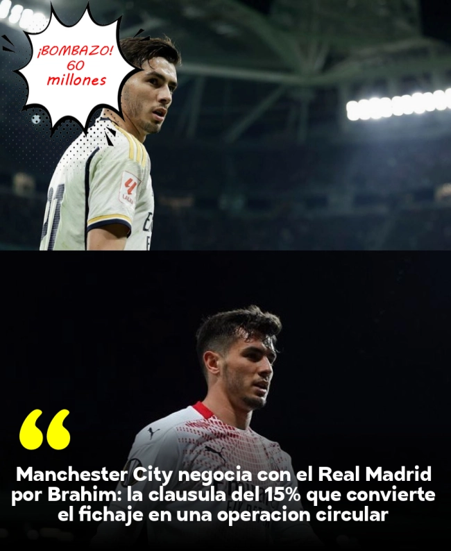 Manchester City negocia con el Real Madrid por Brahim: la cláusula del 15% que convierte el fichaje en una operación circular