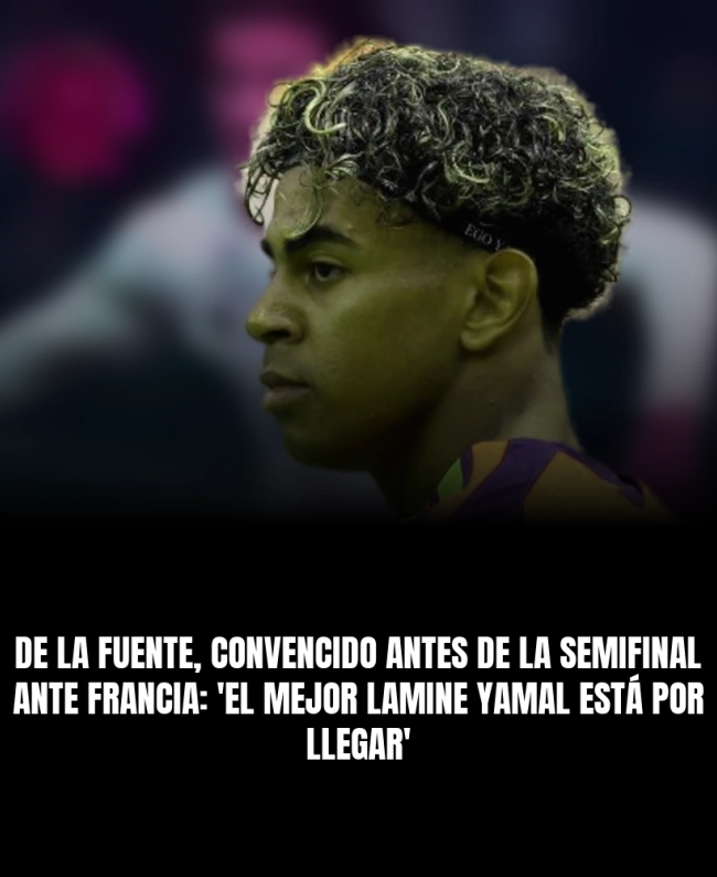 De la Fuente, convencido antes de la semifinal ante Francia: 'El mejor Lamine Yamal está por llegar' De la Fuente, convencido antes de la semifinal ante Francia: 'El mejor Lamine Yamal está por llegar'