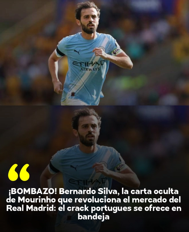 ¡BOMBAZO! Bernardo Silva, la carta oculta de Mourinho que revoluciona el mercado del Real Madrid: el crack portugués se ofrece en bandeja