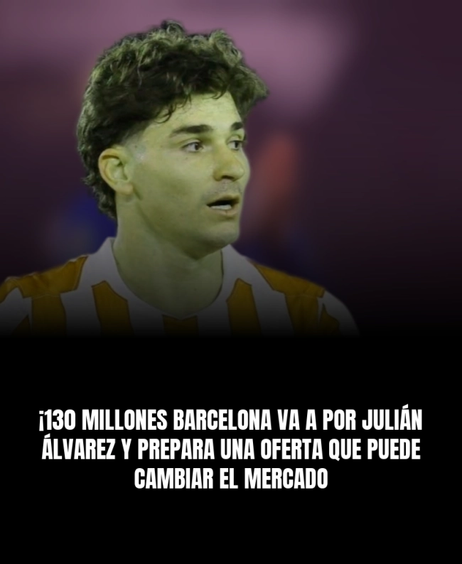 ¡130 MILLONES! Barcelona va a por Julián Álvarez y prepara una oferta que puede cambiar el mercado ¡130 MILLONES! Barcelona va a por Julián Álvarez y prepara una oferta que puede cambiar el mercado