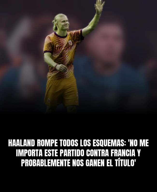 Haaland rompe todos los esquemas: 'No me importa este partido contra Francia y probablemente nos ganen el título'
