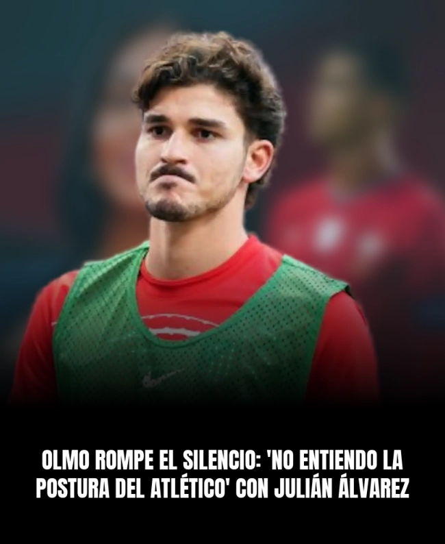 Olmo rompe el silencio: 'No entiendo la postura del Atlético' con Julián Álvarez