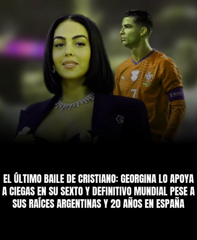 El último baile de Cristiano: Georgina lo apoya a ciegas en su sexto y definitivo Mundial pese a sus raíces argentinas y 20 años en España El último baile de Cristiano: Georgina lo apoya a ciegas en su sexto y definitivo Mundial pese a sus raíces argentinas y 20 años en España