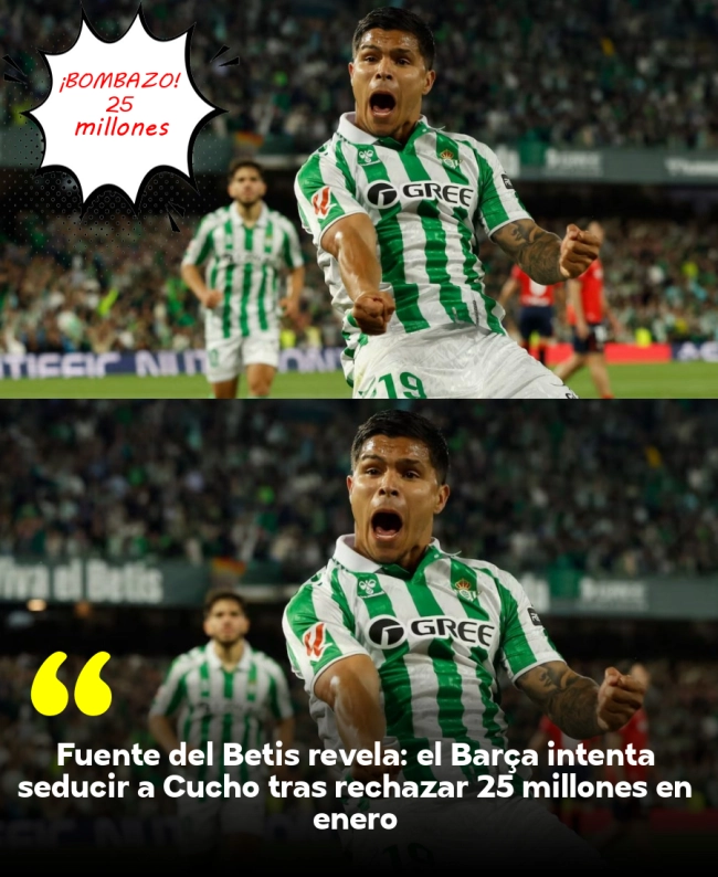 Fuente del Betis revela: el Barça intenta seducir a Cucho tras rechazar 25 millones en enero