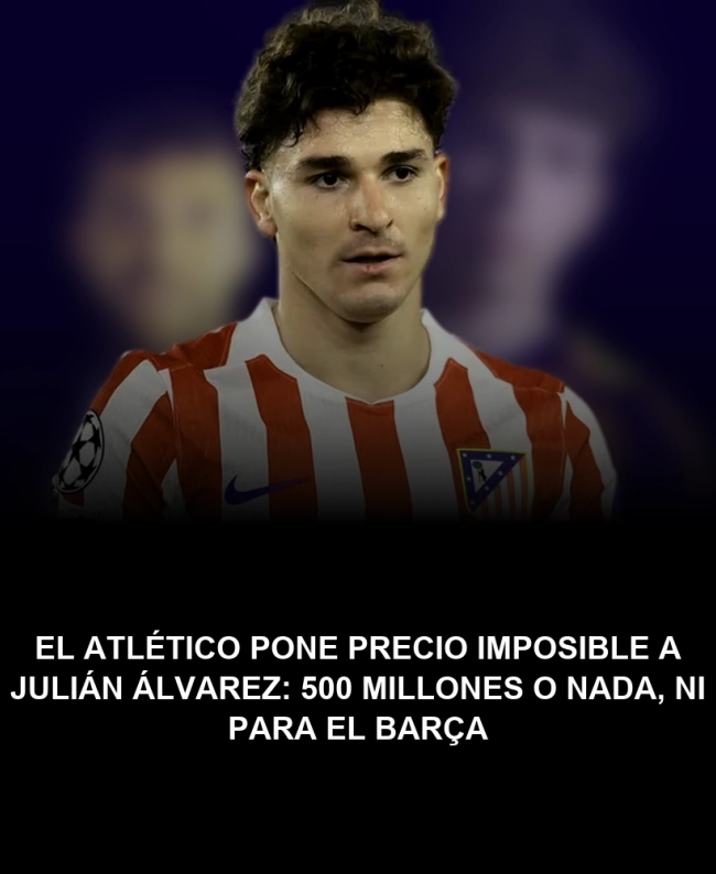 El Atlético pone precio imposible a Julián Álvarez: 500 millones o nada, ni para el Barça El Atlético pone precio imposible a Julián Álvarez: 500 millones o nada, ni para el Barça