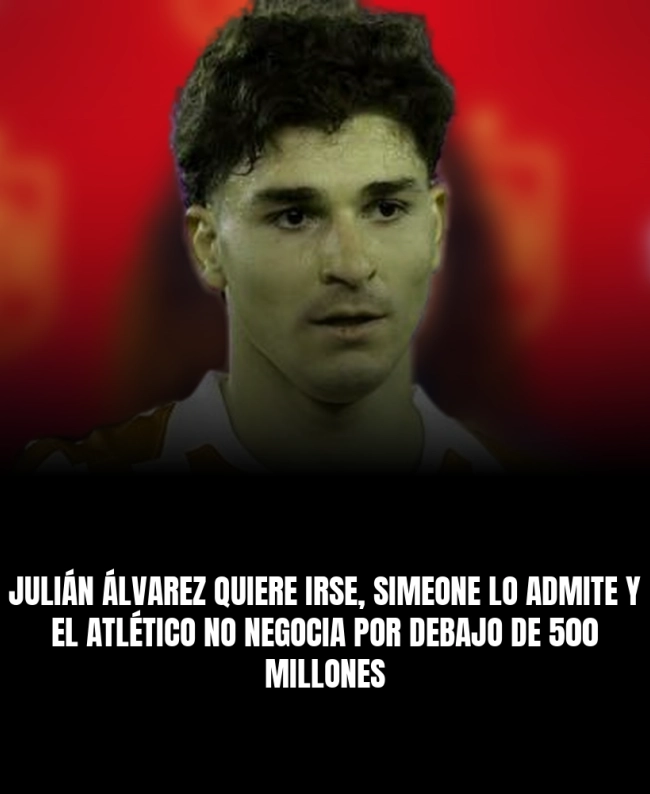 Julián Álvarez quiere irse, Simeone lo admite y el Atlético no negocia por debajo de 500 millones