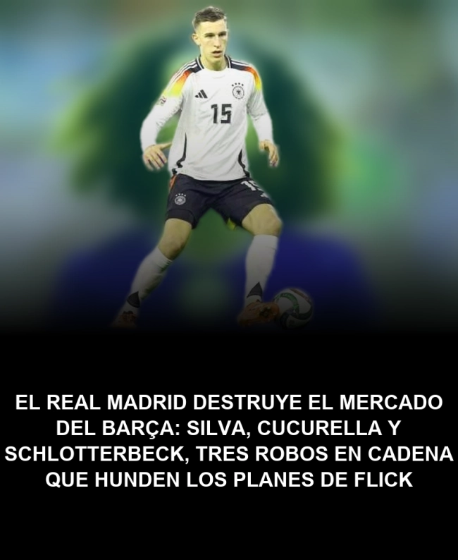 El Real Madrid destruye el mercado del Barça: Silva, Cucurella y Schlotterbeck, tres robos en cadena que hunden los planes de Flick El Real Madrid destruye el mercado del Barça: Silva, Cucurella y Schlotterbeck, tres robos en cadena que hunden los planes de Flick