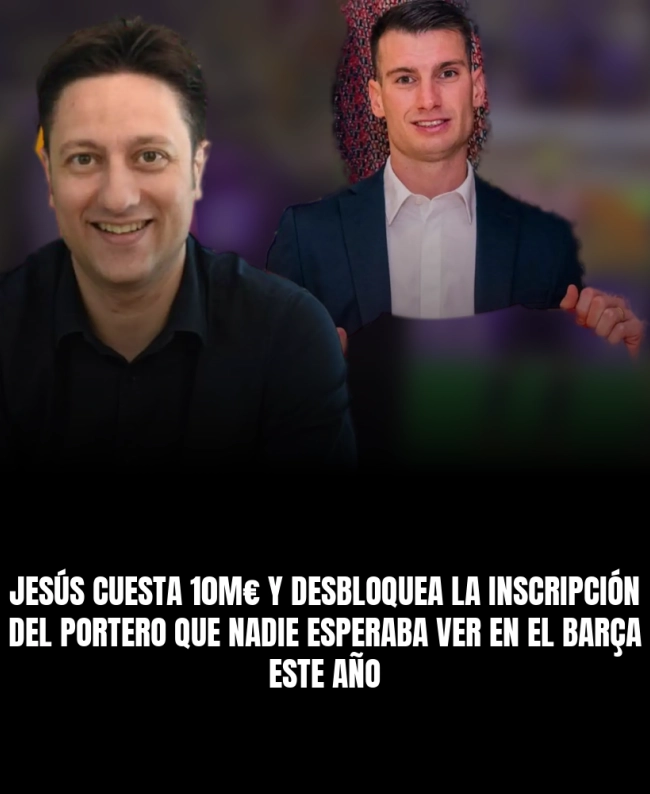 Jesús cuesta 10M€ y desbloquea la inscripción del portero que nadie esperaba ver en el Barça este año