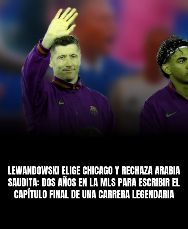 Lewandowski elige Chicago y rechaza Arabia Saudita: dos años en la MLS para escribir el capítulo final de una carrera legendaria