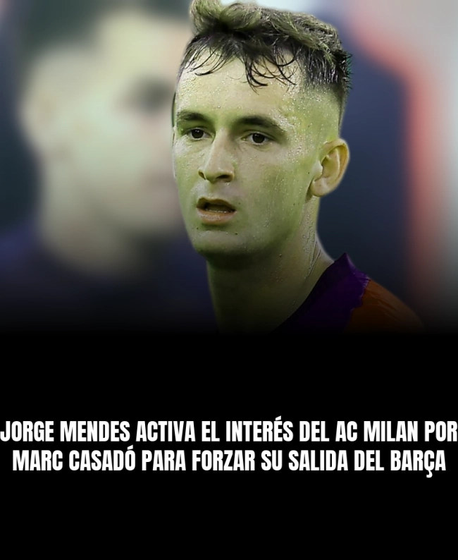 Jorge Mendes activa el interés del AC Milan por Marc Casadó para forzar su salida del Barça