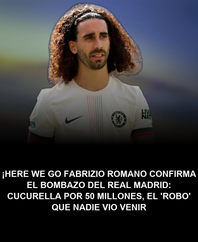 ¡Here we go! Fabrizio Romano confirma el bombazo del Real Madrid: Cucurella por 50 millones, el 'robo' que nadie vio venir ¡Here we go! Fabrizio Romano confirma el bombazo del Real Madrid: Cucurella por 50 millones, el 'robo' que nadie vio venir