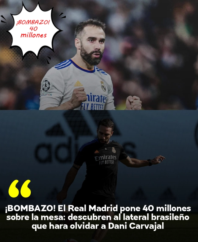 ¡BOMBAZO! El Real Madrid pone 40 millones sobre la mesa: descubren al lateral brasileño que hará olvidar a Dani Carvajal