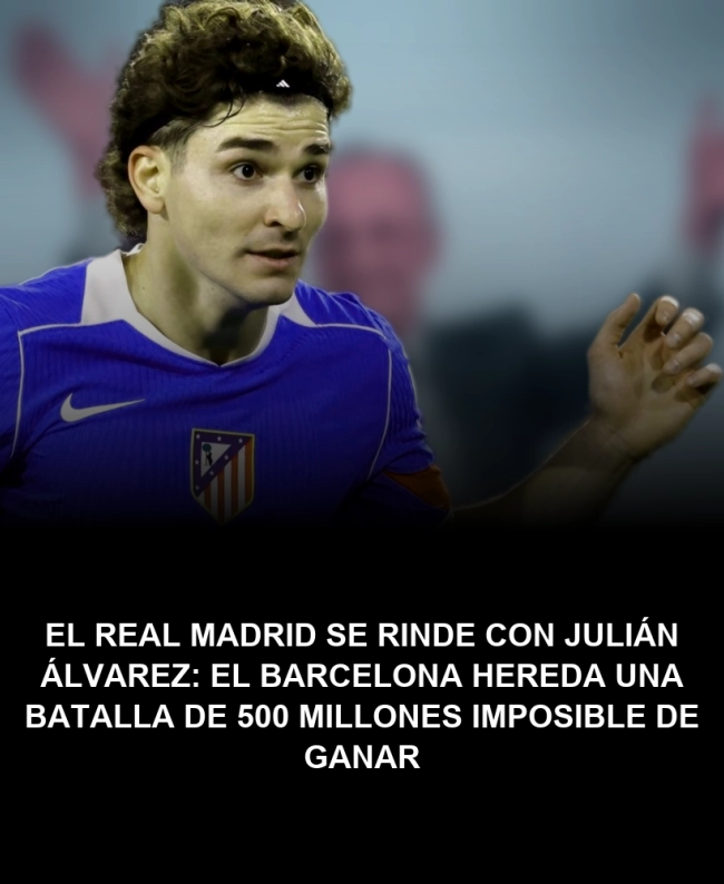 El Real Madrid se rinde con Julián Álvarez: el Barcelona hereda una batalla de 500 millones imposible de ganar El Real Madrid se rinde con Julián Álvarez: el Barcelona hereda una batalla de 500 millones imposible de ganar