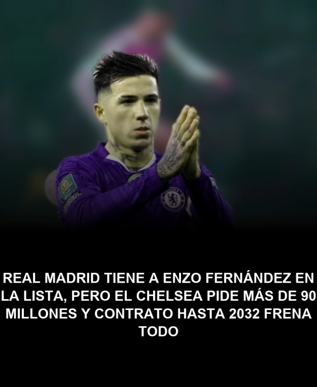Real Madrid tiene a Enzo Fernández en la lista, pero el Chelsea pide más de 90 millones y contrato hasta 2032 frena todo