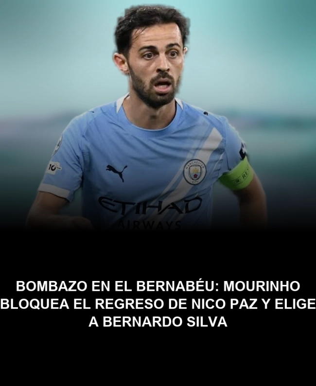 Bombazo en el Bernabéu: Mourinho bloquea el regreso de Nico Paz y elige a Bernardo Silva Bombazo en el Bernabéu: Mourinho bloquea el regreso de Nico Paz y elige a Bernardo Silva