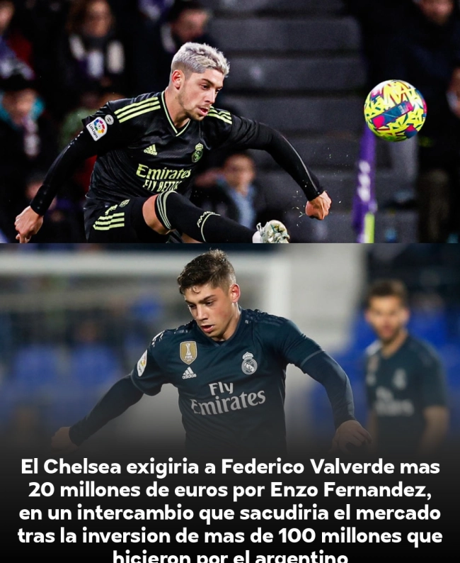 ¡BOMBAZO! Chelsea pide a Valverde más 20M€ por Enzo: el intercambio que revolucionaría el mercado