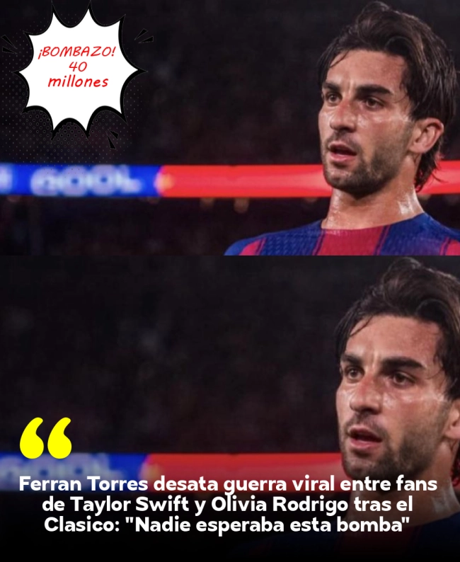 Ferran Torres desata guerra viral entre fans de Taylor Swift y Olivia Rodrigo tras el Clásico: