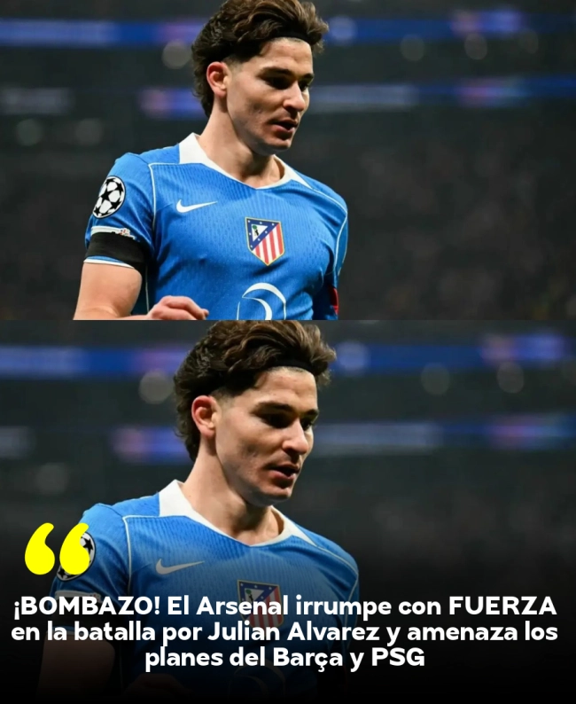 ¡BOMBAZO! El Arsenal irrumpe con FUERZA en la batalla por Julián Álvarez y amenaza los planes del Barça y PSG ¡BOMBAZO! El Arsenal irrumpe con FUERZA en la batalla por Julián Álvarez y amenaza los planes del Barça y PSG