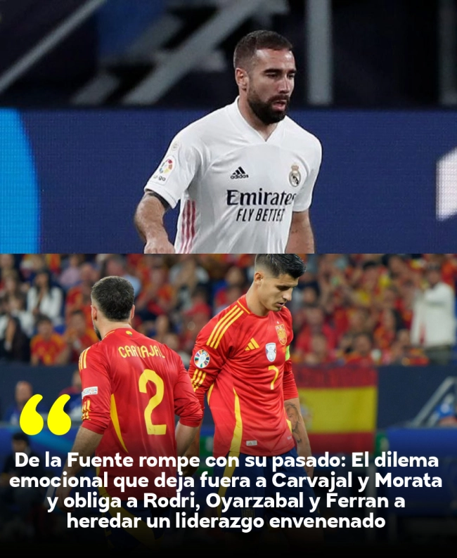 De la Fuente rompe con su pasado: El dilema emocional que deja fuera a Carvajal y Morata y obliga a Rodri, Oyarzabal y Ferran a heredar un liderazgo envenenado
