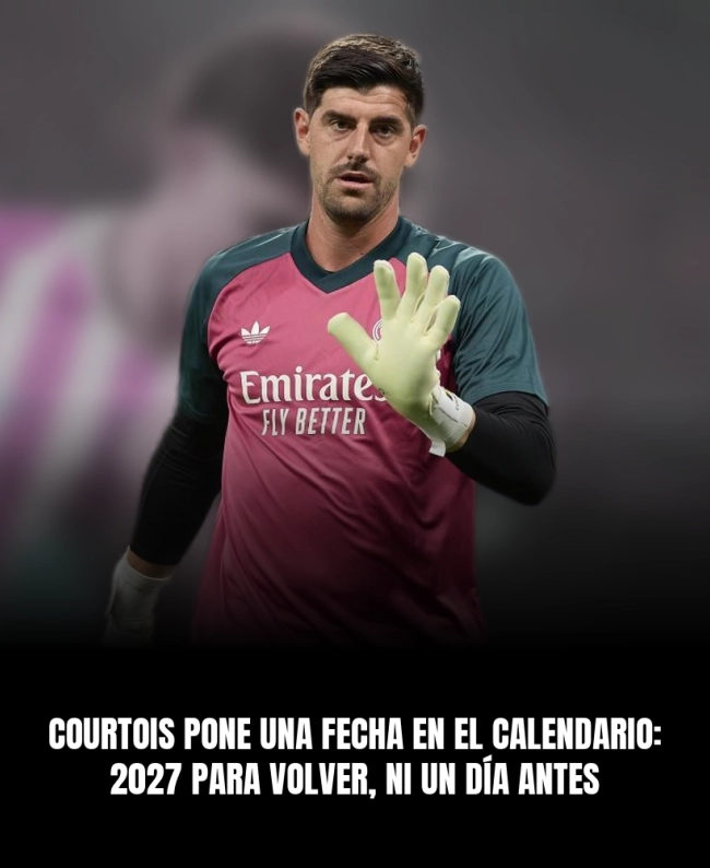 Courtois pone una fecha en el calendario: 2027 para volver, ni un día antes Courtois pone una fecha en el calendario: 2027 para volver, ni un día antes