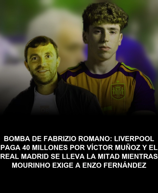Bomba de Fabrizio Romano: Liverpool paga 40 millones por Víctor Muñoz y el Real Madrid se lleva la mitad mientras Mourinho exige a Enzo Fernández Bomba de Fabrizio Romano: Liverpool paga 40 millones por Víctor Muñoz y el Real Madrid se lleva la mitad mientras Mourinho exige a Enzo Fernández