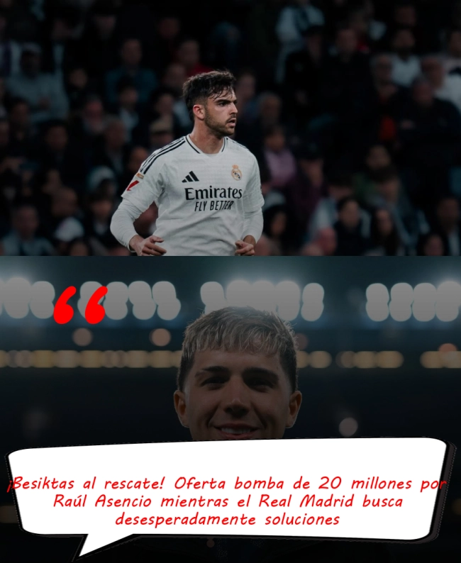 ¡Besiktas al rescate! Oferta bomba de 20 millones por Raúl Asencio mientras el Real Madrid busca desesperadamente soluciones