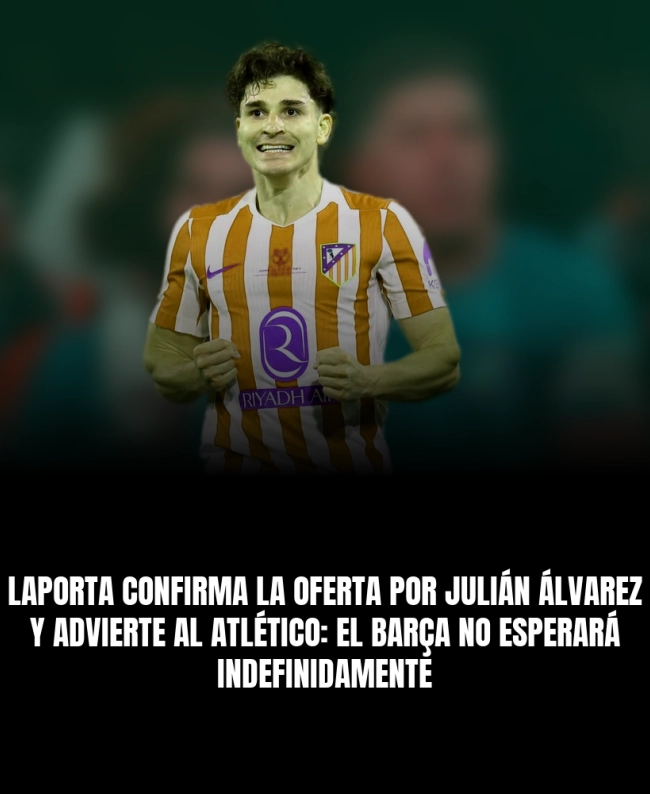Laporta confirma la oferta por Julián Álvarez y advierte al Atlético: el Barça no esperará indefinidamente Laporta confirma la oferta por Julián Álvarez y advierte al Atlético: el Barça no esperará indefinidamente