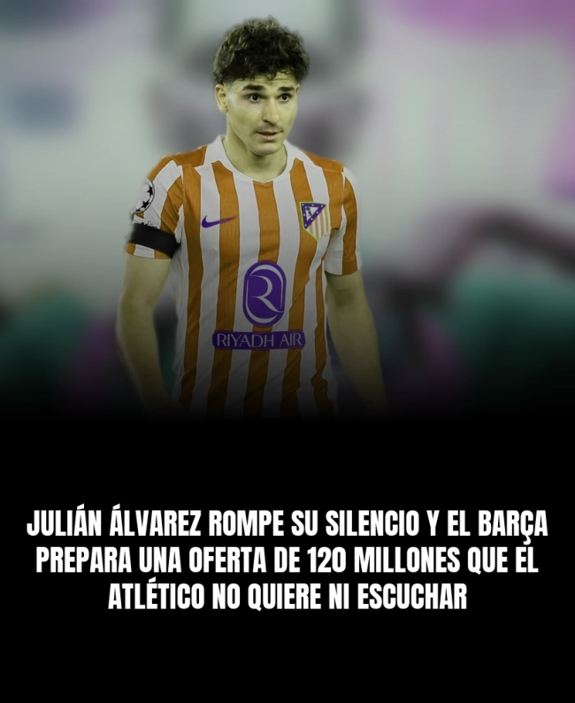 Julián Álvarez rompe su silencio y el Barça prepara una oferta de 120 millones que el Atlético no quiere ni escuchar Julián Álvarez rompe su silencio y el Barça prepara una oferta de 120 millones que el Atlético no quiere ni escuchar