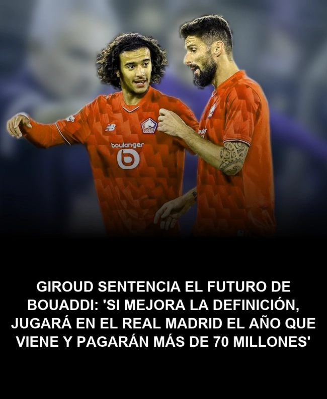 Giroud sentencia el futuro de Bouaddi: 'Si mejora la definición, jugará en el Real Madrid el año que viene y pagarán más de 70 millones' Giroud sentencia el futuro de Bouaddi: 'Si mejora la definición, jugará en el Real Madrid el año que viene y pagarán más de 70 millones'