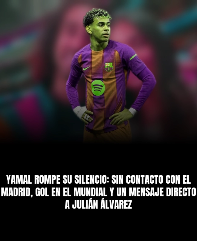 Yamal rompe su silencio: sin contacto con el Madrid, gol en el Mundial y un mensaje directo a Julián Álvarez