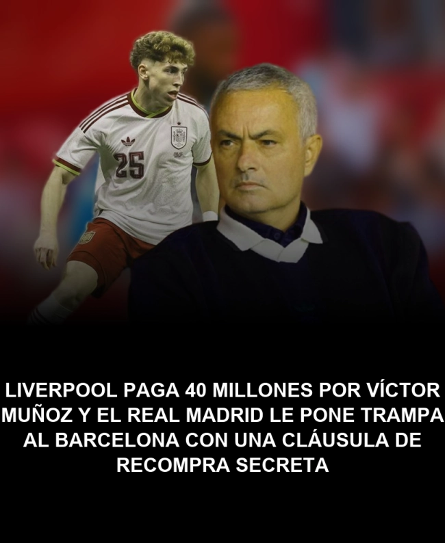 Liverpool paga 40 millones por Víctor Muñoz y el Real Madrid le pone trampa al Barcelona con una cláusula de recompra secreta Liverpool paga 40 millones por Víctor Muñoz y el Real Madrid le pone trampa al Barcelona con una cláusula de recompra secreta