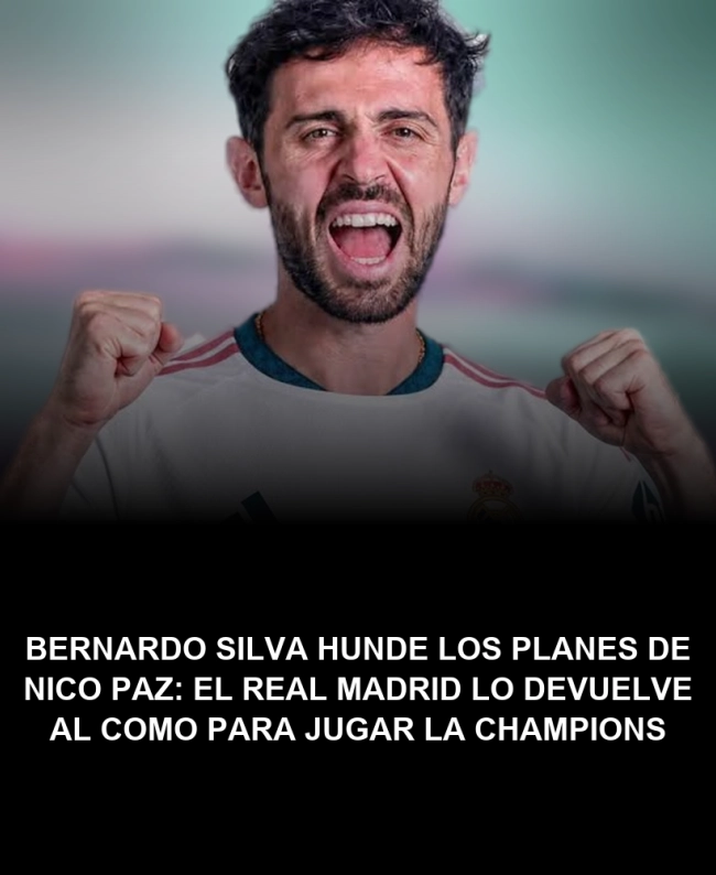 Bernardo Silva hunde los planes de Nico Paz: el Real Madrid lo devuelve al Como para jugar la Champions Bernardo Silva hunde los planes de Nico Paz: el Real Madrid lo devuelve al Como para jugar la Champions