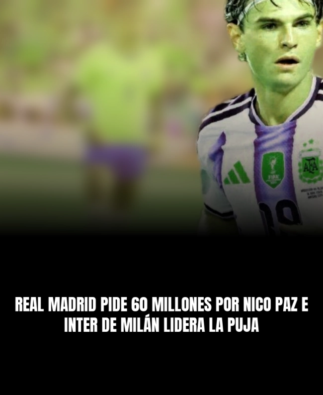 Real Madrid pide 60 millones por Nico Paz e Inter de Milán lidera la puja