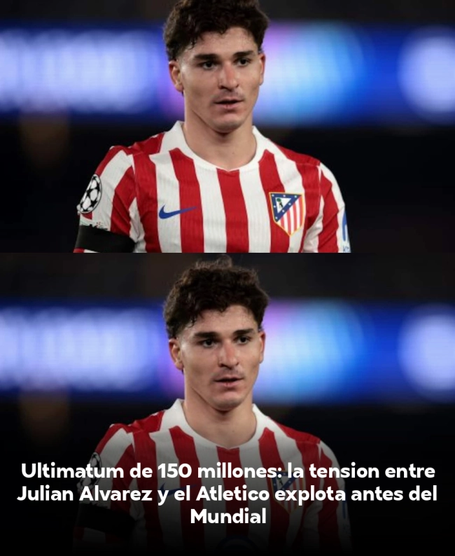 Ultimátum de 150 millones: la tensión entre Julián Álvarez y el Atlético explota antes del Mundial