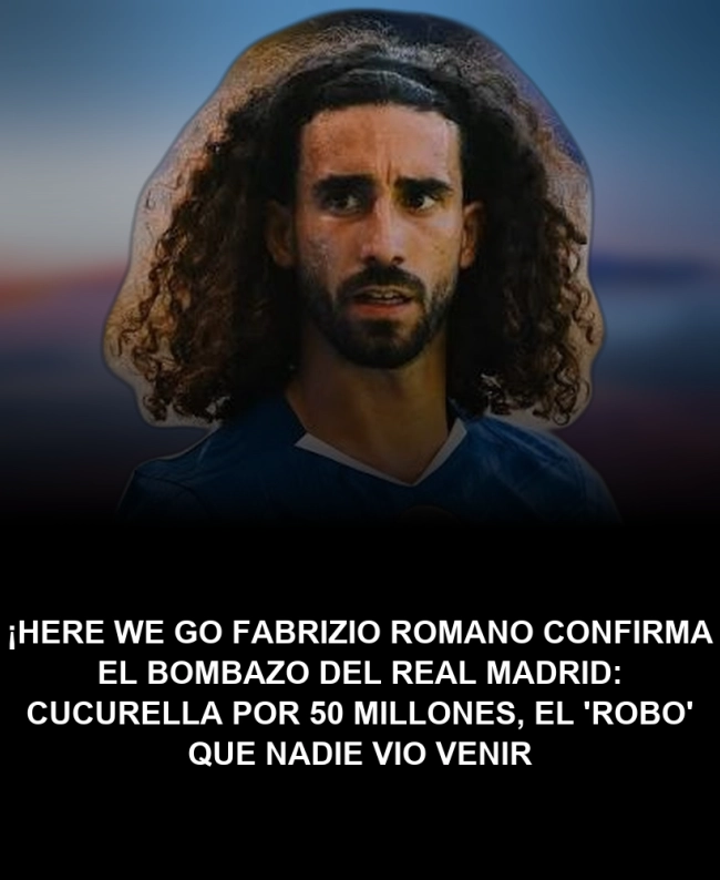 ¡Here we go! Fabrizio Romano confirma el bombazo del Real Madrid: Cucurella por 50 millones, el 'robo' que nadie vio venir ¡Here we go! Fabrizio Romano confirma el bombazo del Real Madrid: Cucurella por 50 millones, el 'robo' que nadie vio venir