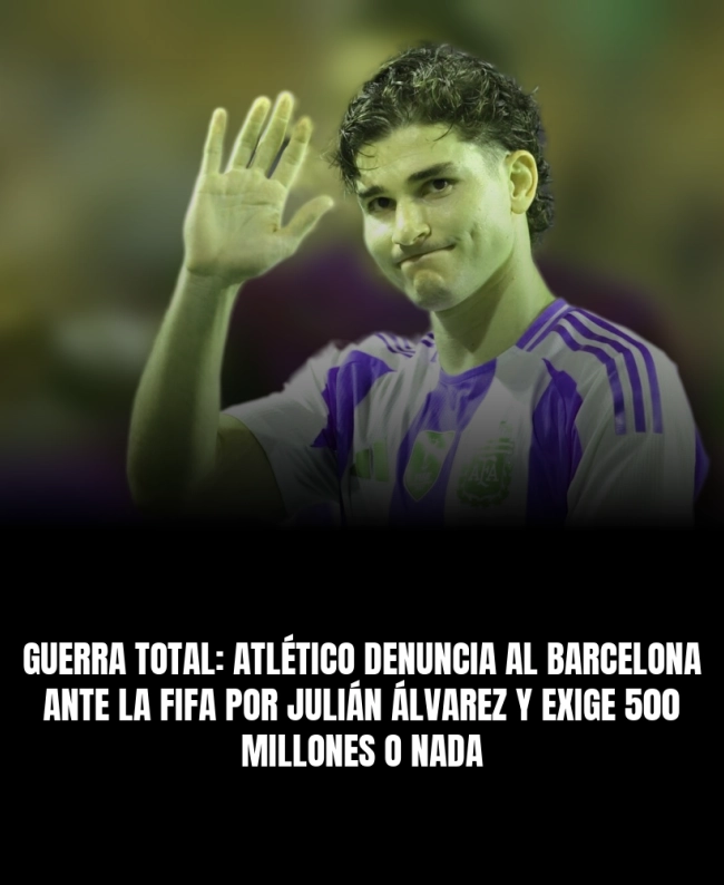 Guerra total: Atlético denuncia al Barcelona ante la FIFA por Julián Álvarez y exige 500 millones o nada