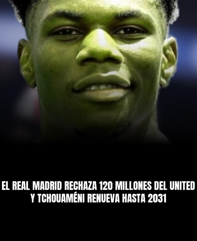 El Real Madrid rechaza 120 millones del United y Tchouaméni renueva hasta 2031